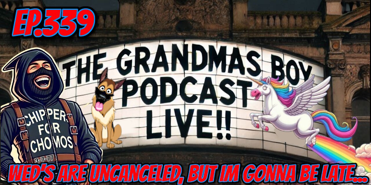 The Grandmas Boy Podcast EP.339-WEDS ARE UNCANCELLED, BUT IM GONNA BE LATE...
