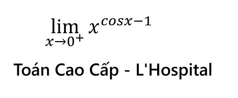 Toán Cao Cấp: lim(x→0^+ )⁡ x^(cosx-1) - Sử dụng L'Hospital - Cách Giải