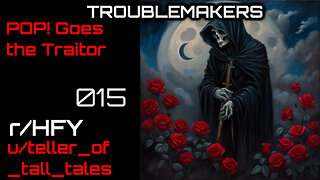 Troublemakers 015: POP! Goes the Traitor (r/HFY Narration) by teller_of_tall_tales