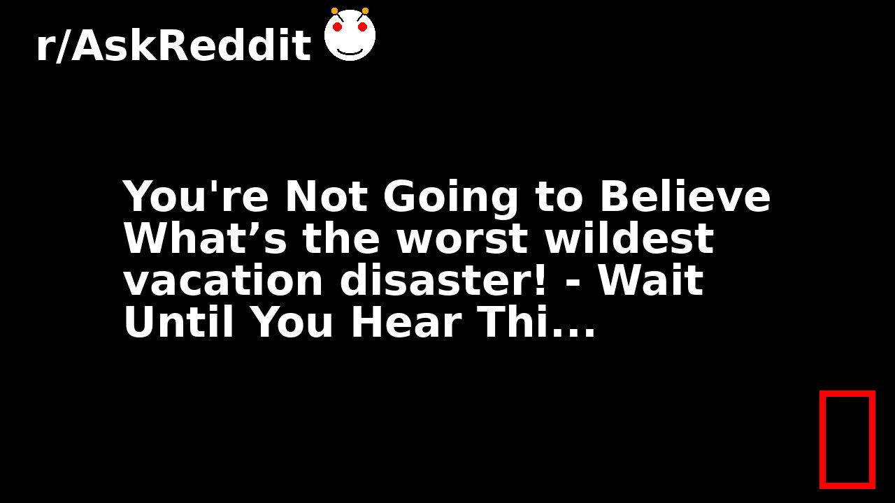 You're Not Going to Believe What’s the worst wildest vacation disaster! - Wait Until You Hear Thi...