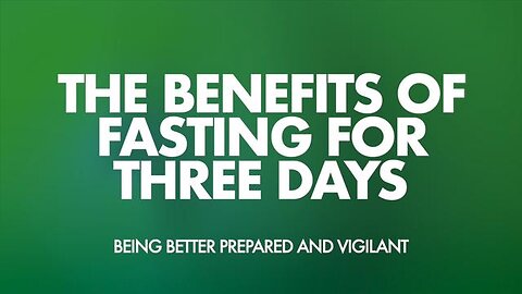 THE BENEFITS OF FASTING FOR THREE DAYS - BEING BETTER PREPARED AND VIGILANT