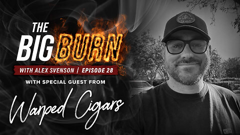 The Big Burn Episode 28 | Warped Cigars | Special Guest Scott Lewis