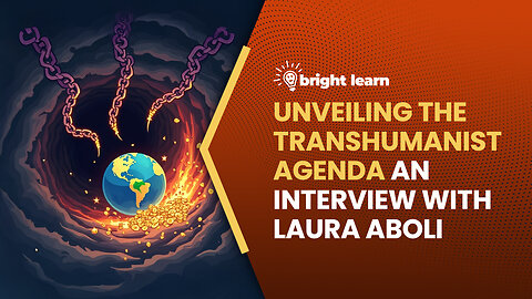 BrightLearn - Unveiling the Transhumanist Agenda, an interview with Laura Aboli
