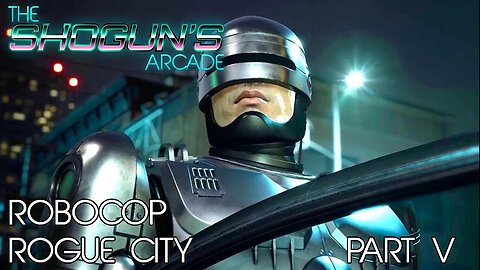 The Shogun's Arcade: Robocop Rogue City Part V