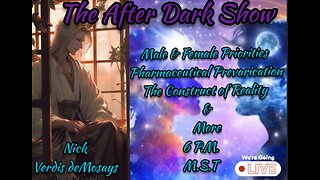 The After Dark Show - Nick Verdis deMosays , Male & Female Priorities , Pharmaceutical Prevarication