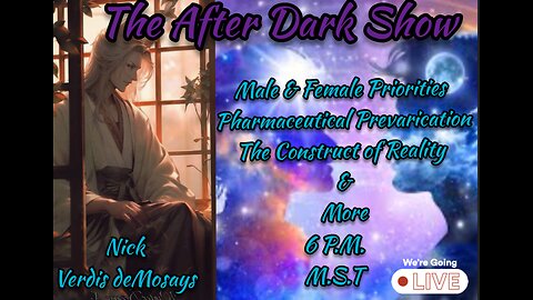 The After Dark Show - Nick Verdis deMosays , Male & Female Priorities , Pharmaceutical Prevarication
