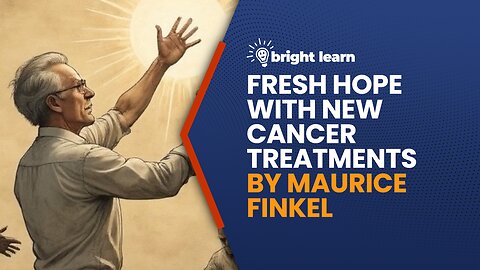 BrightLearn - Fresh Hope With New Cancer Treatments by Maurice Finkel