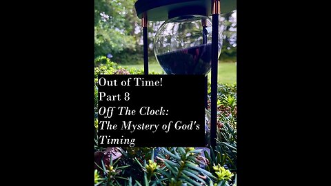 Out Of Time! Part 8 - Off The Clock: The Mystery of Gods Timing