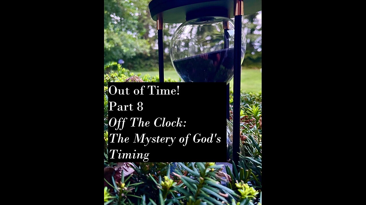 Out Of Time! Part 8 - Off The Clock: The Mystery of Gods Timing