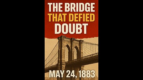 The Bridge That Defied Doubt – May 24, 1883