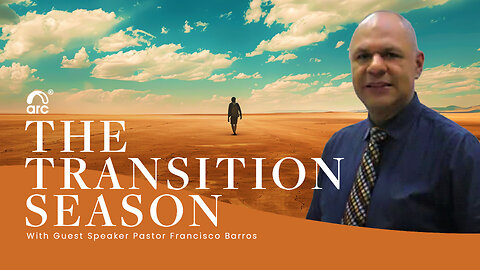 The Transition Season | Guest Speaker Francisco Barros | Arc Ministries | Arc.tv
