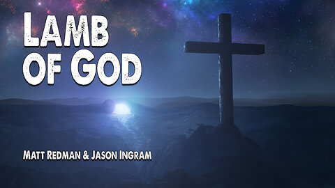 Lamb of God | Matt Redman and Jason Ingram