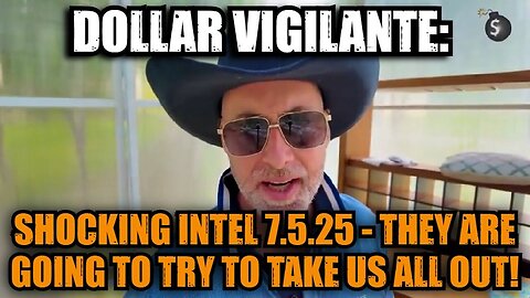 Dollar Vigilante: Shocking Intel 7.5.25 - They Are Going to Try to Take Us All Out!