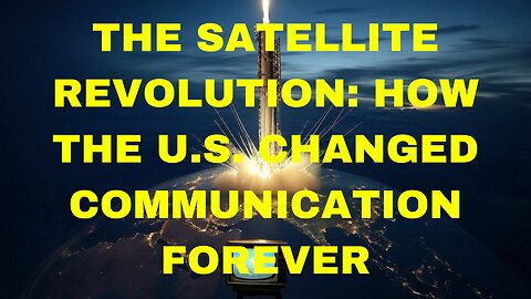 How the U.S. Created the Satellite and Transformed Communication