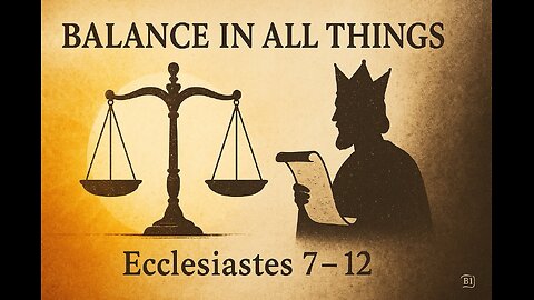 6/20/25 - Ecclesiastes 7-12 Explained - Balance, Wisdom & Eternity