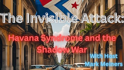 The Invisible Attack – Havana Syndrome and the Shadow War