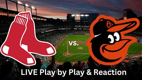 Boston Red Sox vs. Baltimore Orioles LIVE Play by Play & Reaction