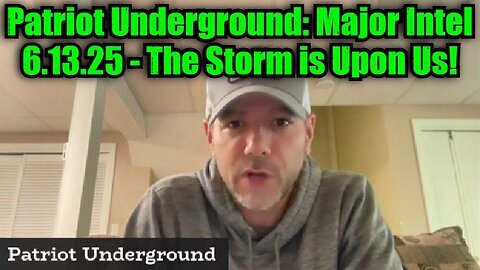 Patriot Underground- Major Intel 6.13.25 - The Storm is Upon Us!
