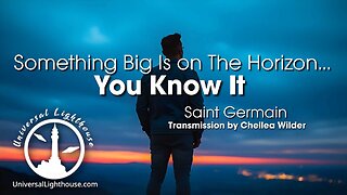 Something Big Is on The Horizon... You Know It ~ Saint Germain ~ Chellea Wilder