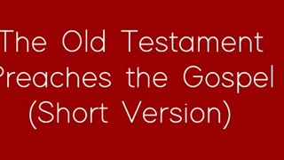 The Old Testament Preaches the Gospel (Short Version)