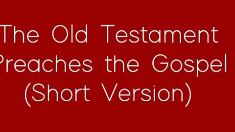 The Old Testament Preaches the Gospel (Short Version)