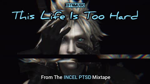 This Life Is Too Hard | (Song 4 of the INCEL PTSD Mixtape)