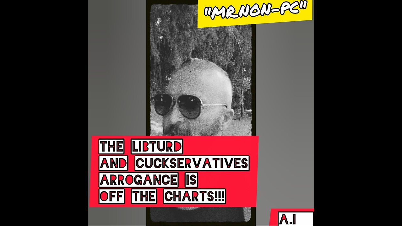 MR. NON-PC- The LibTurds And Cuckservative Arrogance Is Off The Charts!