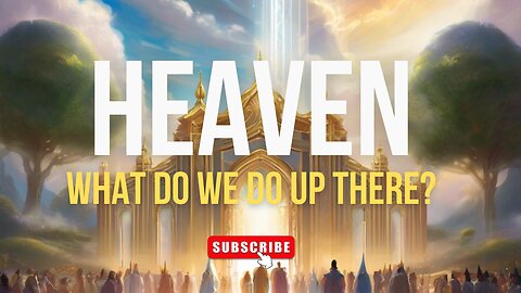 Heaven: What Do We Do There?