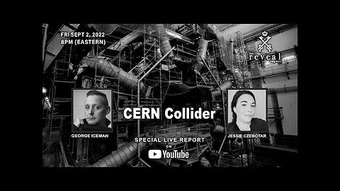 The Reveal Report - We Discuss the CERN Collider. A MUST WATCH! (September 2022)