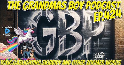 The Grandmas Boy Podcast EP.424-TOXIC,GASLIGHTING,SKIBBIDY AND OTHER ZOOMER WORDS