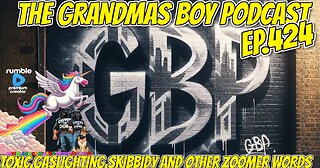 The Grandmas Boy Podcast EP.424-TOXIC,GASLIGHTING,SKIBBIDY AND OTHER ZOOMER WORDS