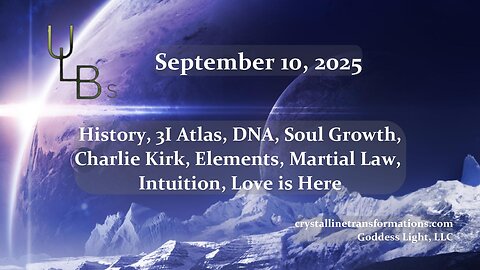 09-10-25 History, 3I Atlas, DNA, Soul Growth, Charlie Kirk, Elements, Martial Law, Intuition, Love is Here