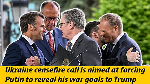 Ukraine ceasefire call is aimed at forcing Putin to reveal his war goals to Trump