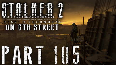 Stalker 2: Heart of Chornobyl on 6th Street Part 105
