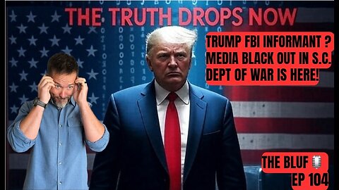Trump FBI Informant: DEPT of War & SC Horror- BLUF 104