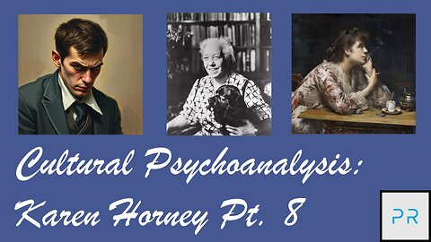 Cultural Psychoanalysis: Karen Horney Pt. 8
