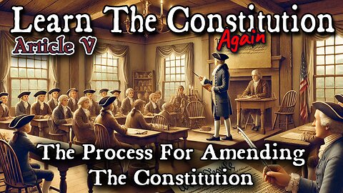 Learning The Constitution | Article 5: The Process For Amending The Constitution