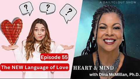 "Heart & Mind with Dr. Dina McMillan: Episode 55 - The NEW Language of Love"