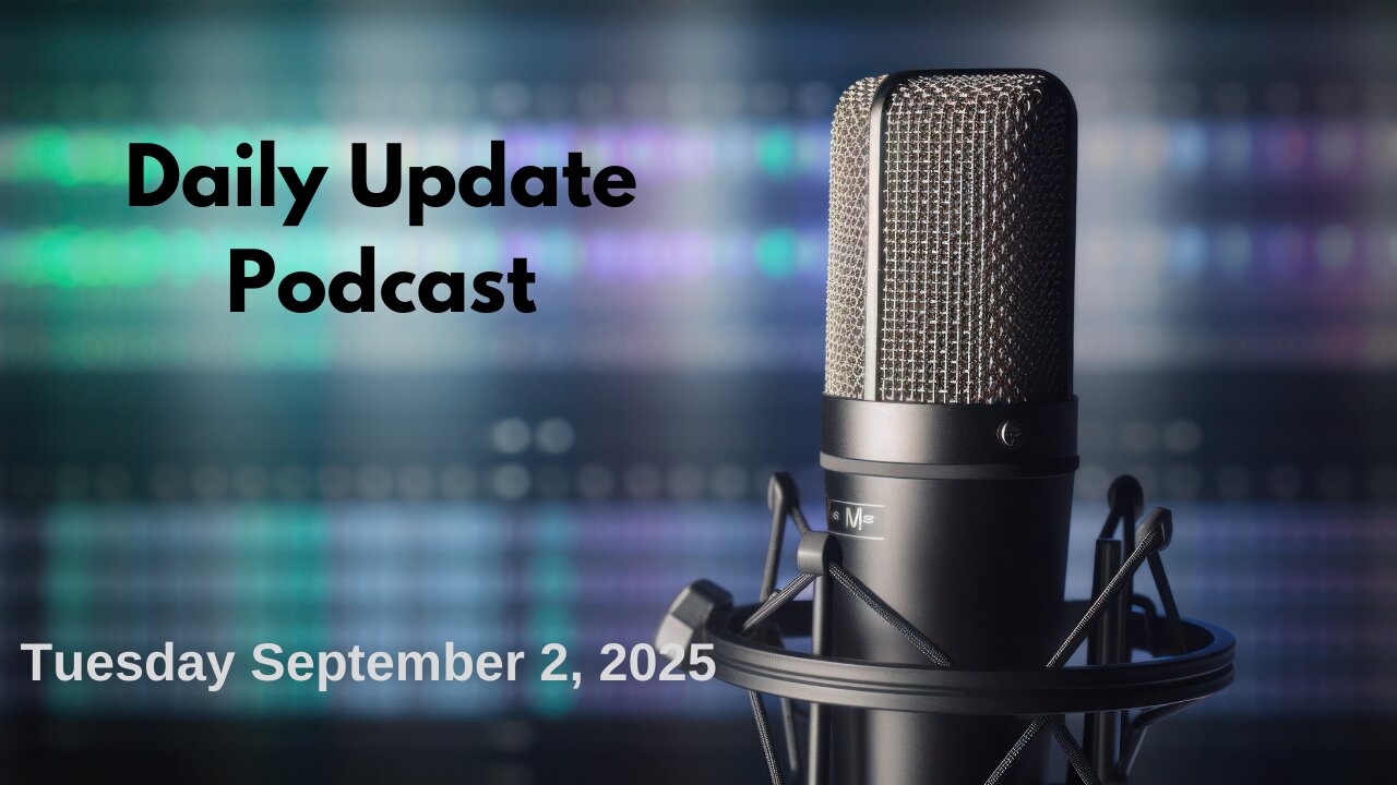 Daily Update Podcast for Tuesday September 2, 2025