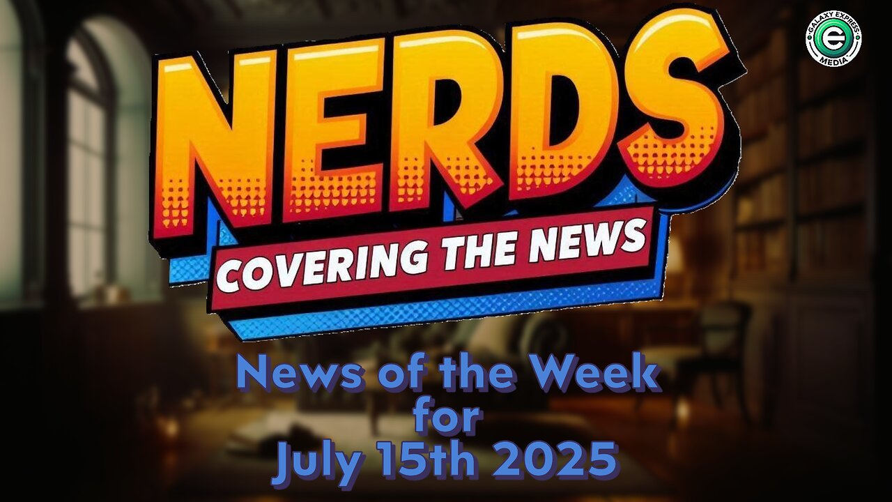 Nerds Covering the News Show EP. 13 | News of the Week – July 15th, 2025