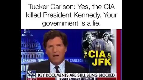 Tucker Yes The CIA Killed JFK. Your Government Is A Lie