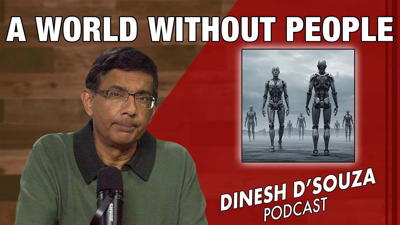 A WORLD WITHOUT PEOPLE Dinesh D’Souza Podcast Ep1056