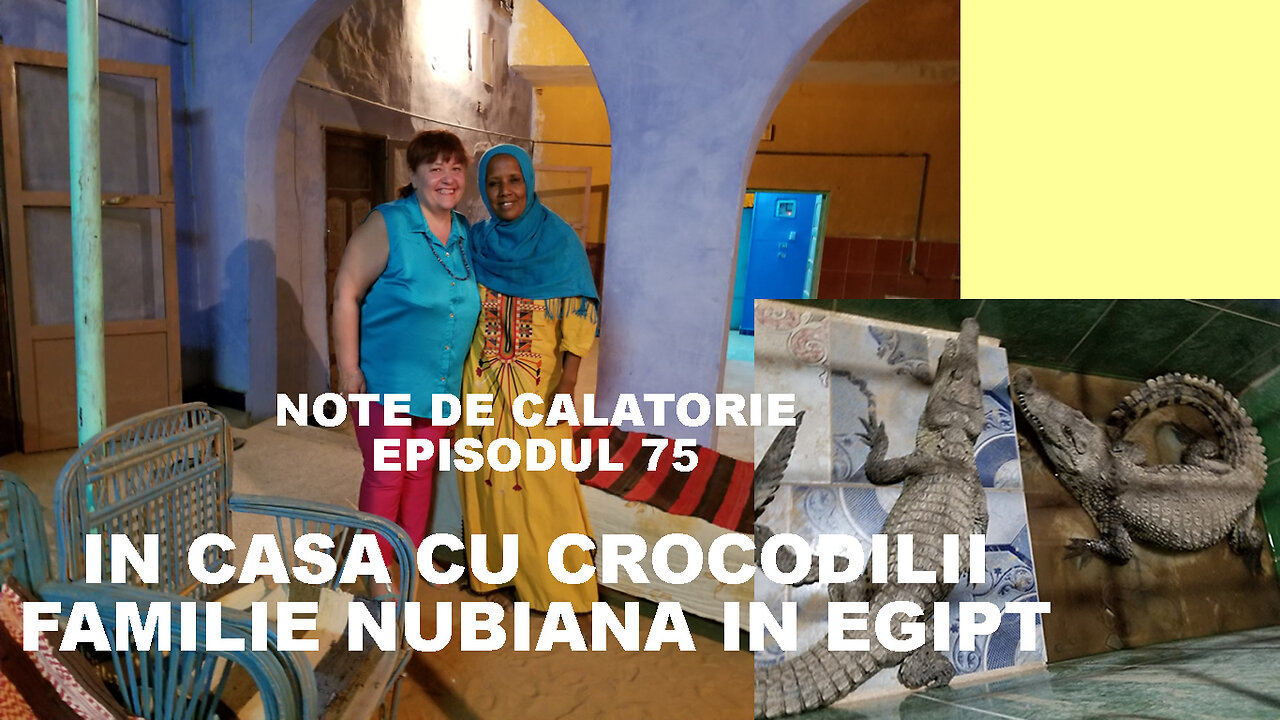 Note de Calatorie Episodul 75 In casa cu crocodilii Familie Nubiana in Egipt