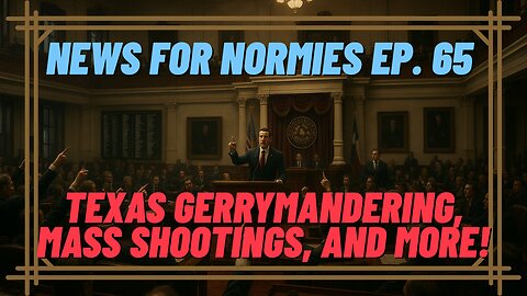 News For Normies Ep. 65: Texas Gerrymandering, Mass Shootings, and More!