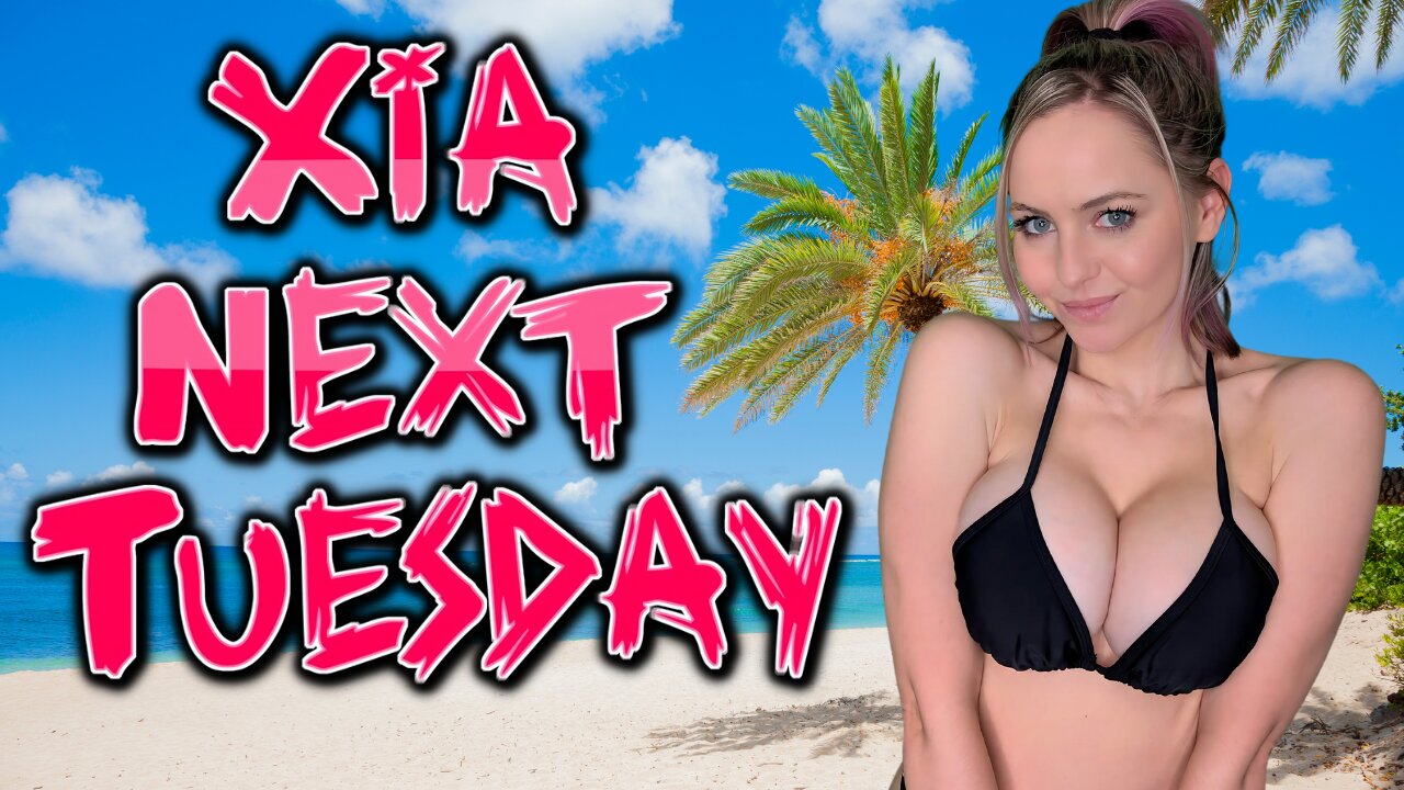 Xia Next Tuesday!