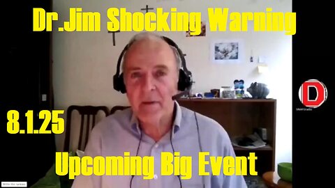 Dr.Jim.Shocking Warning 8.1.25: Upcoming Big Event