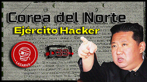 Corea del Norte y su ejército de hackers oculto: Lazarus Group | D33