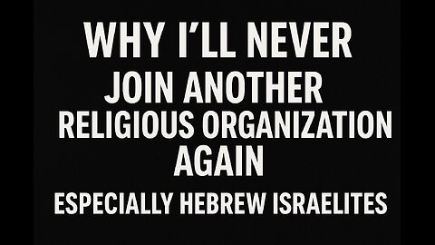 Why I’ll NEVER Join Another Religious Organization Again — Especially Hebrew Israelites