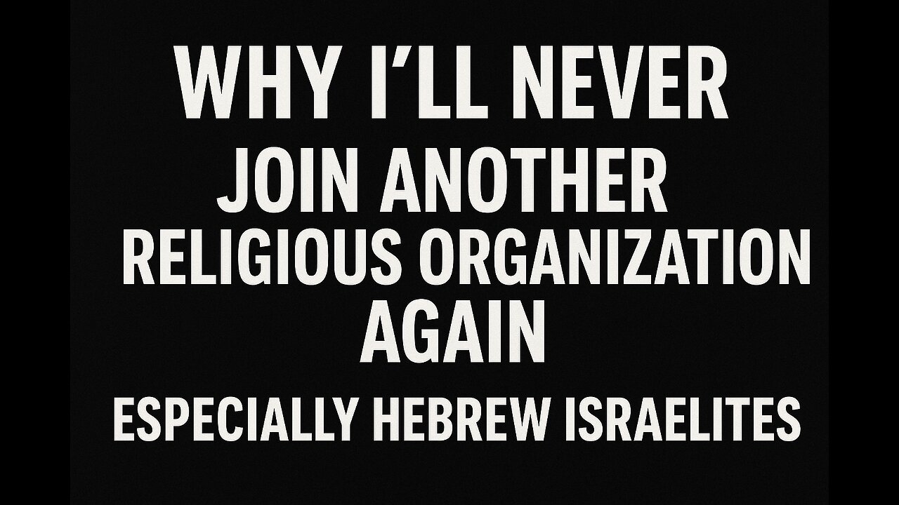 Why I’ll NEVER Join Another Religious Organization Again — Especially Hebrew Israelites