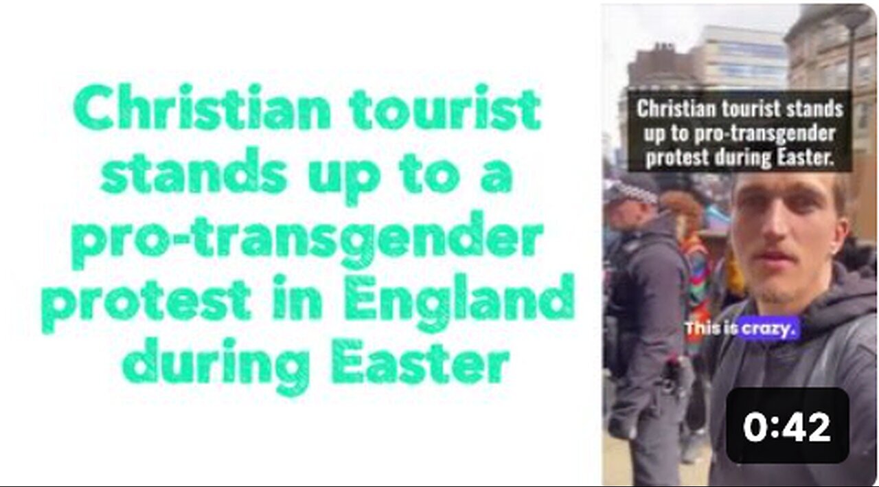 "Christian Tourist Bravely Counters Pro-Transgender Protest during Easter in England"
